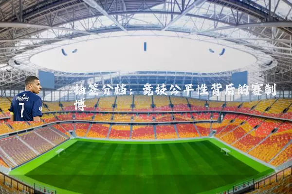抽签分档：竞技公平性背后的赛制博弈